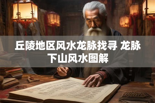 丘陵地区风水龙脉找寻 龙脉下山风水图解