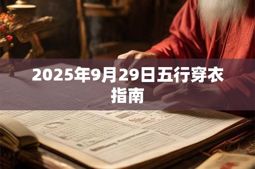 详细阅读:2025年9月29日五行穿衣指南 2025年9月29日五行穿衣指南