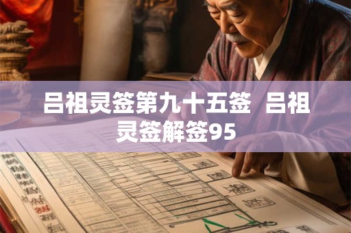 吕祖灵签第九十五签 吕祖灵签解签95 吕祖灵签第九十五签 吕祖灵签解签95