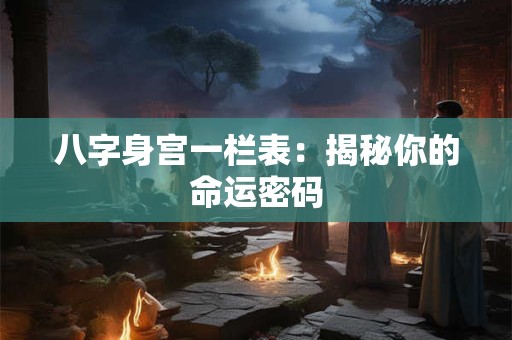 八字身宫一栏表：揭秘你的命运密码