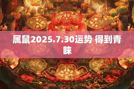 属鼠2025.7.30运势 得到青睐