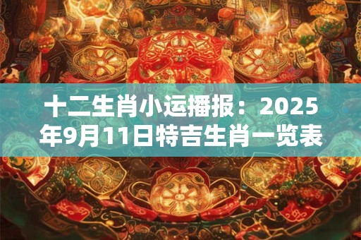 十二生肖小运播报：2025年9月11日特吉生肖一览表