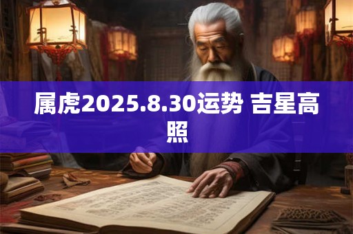 属虎2025.8.30运势 吉星高照