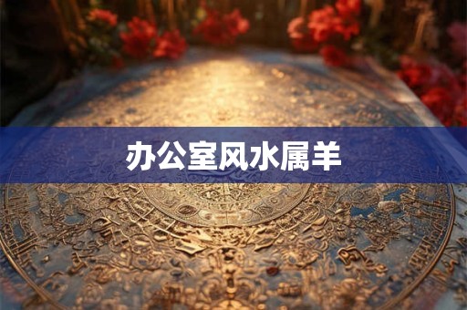 办公室风水属羊