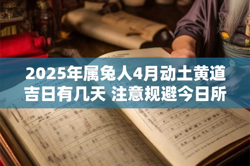 2025年属兔人4月动土黄道吉日有几天 注意规避今日所冲