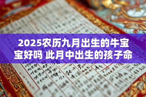 2025农历九月出生的牛宝宝好吗 此月中出生的孩子命运