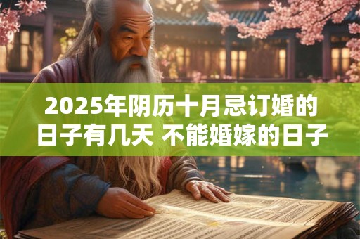 2025年阴历十月忌订婚的日子有几天 不能婚嫁的日子