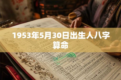 1953年5月30日出生人八字算命