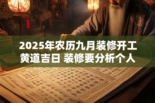 2025年农历九月装修开工黄道吉日 装修要分析个人八字