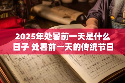 2025年处暑前一天是什么日子 处暑前一天的传统节日