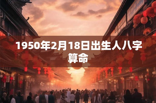 1950年2月18日出生人八字算命