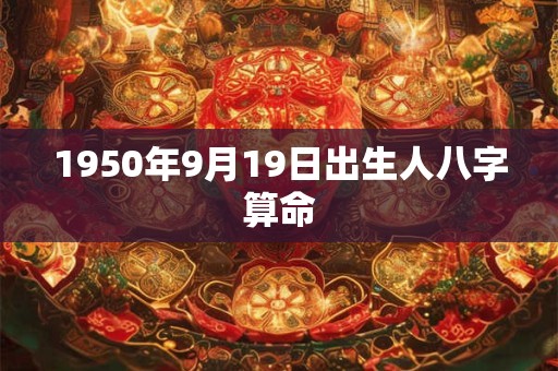 1950年9月19日出生人八字算命