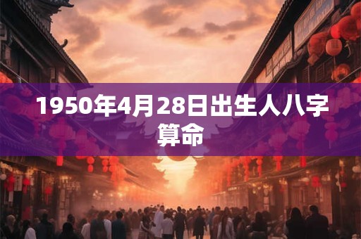 1950年4月28日出生人八字算命