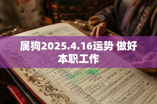 属狗2025.4.16运势 做好本职工作