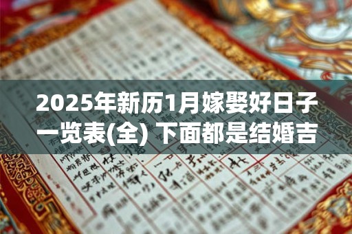2025年新历1月嫁娶好日子一览表(全) 下面都是结婚吉日