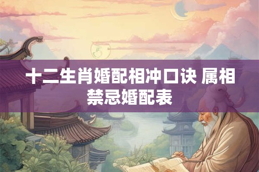 十二生肖婚配相冲口诀 属相禁忌婚配表