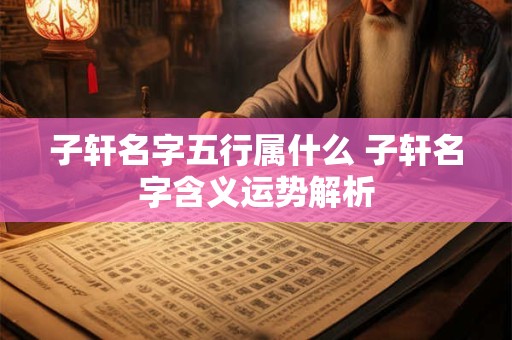 子轩名字五行属什么 子轩名字含义运势解析