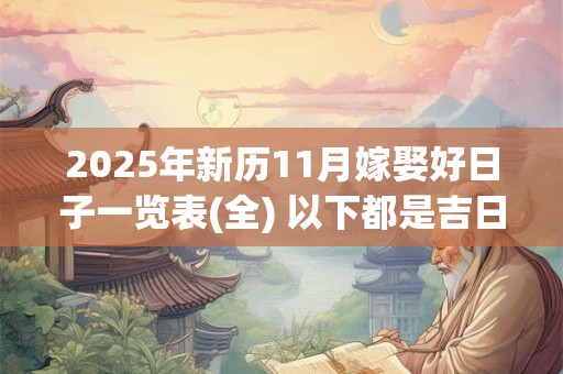 2025年新历11月嫁娶好日子一览表(全) 以下都是吉日