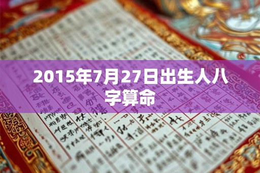 2015年7月27日出生人八字算命