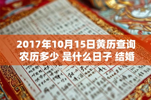 2017年10月15日黄历查询 农历多少 是什么日子 结婚吉时