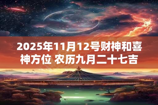 2025年11月12号财神和喜神方位 农历九月二十七吉时介绍