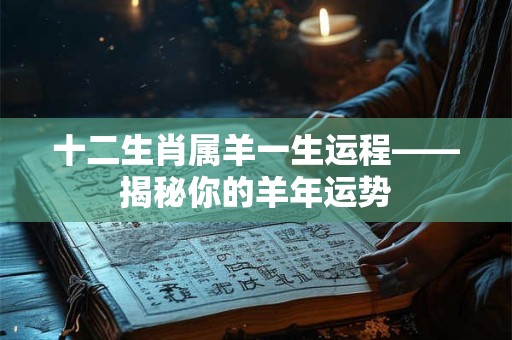 十二生肖属羊一生运程——揭秘你的羊年运势