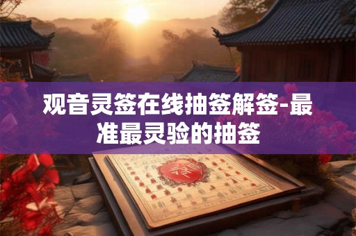 观音灵签在线抽签解签-最准最灵验的抽签