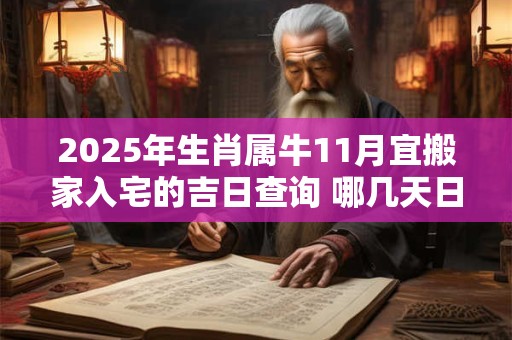 2025年生肖属牛11月宜搬家入宅的吉日查询 哪几天日子好