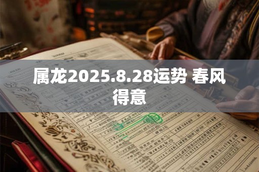 属龙2025.8.28运势 春风得意