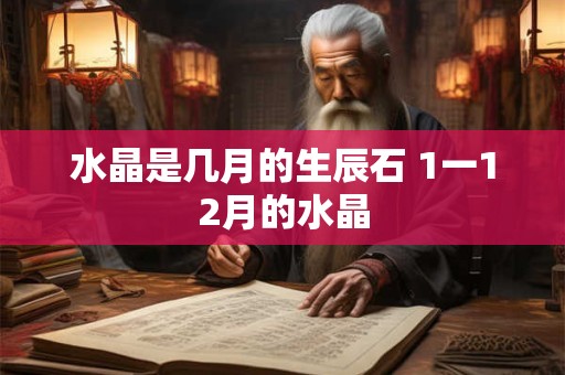 水晶是几月的生辰石 1一12月的水晶