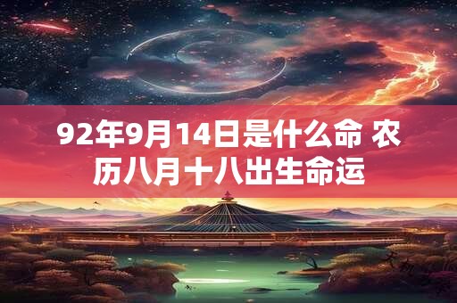 92年9月14日是什么命 农历八月十八出生命运