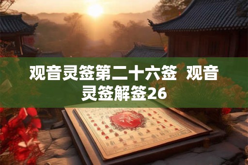 观音灵签第二十六签  观音灵签解签26