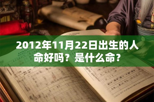 2012年11月22日出生的人命好吗？是什么命？
