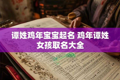 谭姓鸡年宝宝起名 鸡年谭姓女孩取名大全