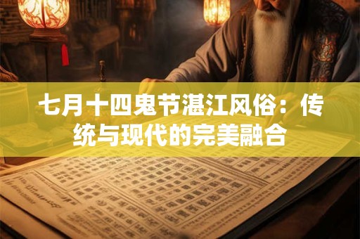 七月十四鬼节湛江风俗：传统与现代的完美融合
