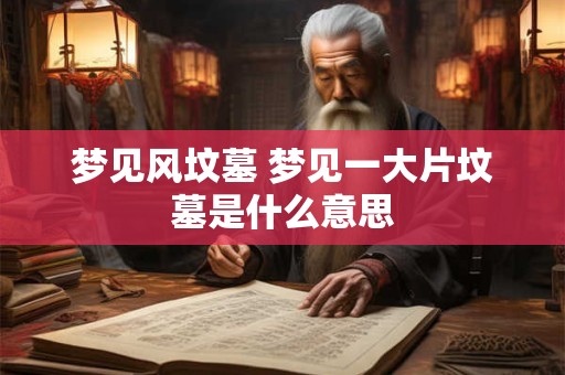 梦见风坟墓 梦见一大片坟墓是什么意思