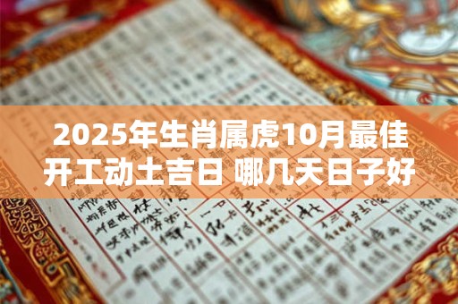 2025年生肖属虎10月最佳开工动土吉日 哪几天日子好