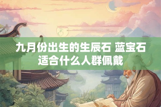 九月份出生的生辰石 蓝宝石适合什么人群佩戴