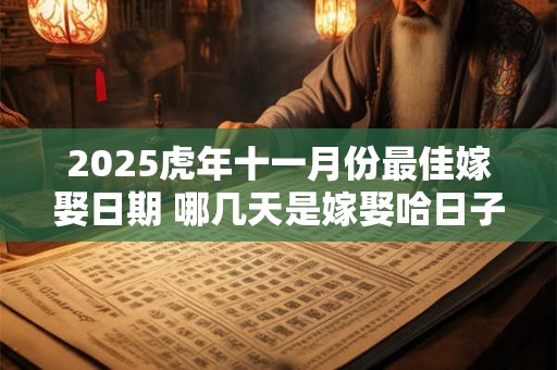 2025虎年十一月份最佳嫁娶日期 哪几天是嫁娶哈日子
