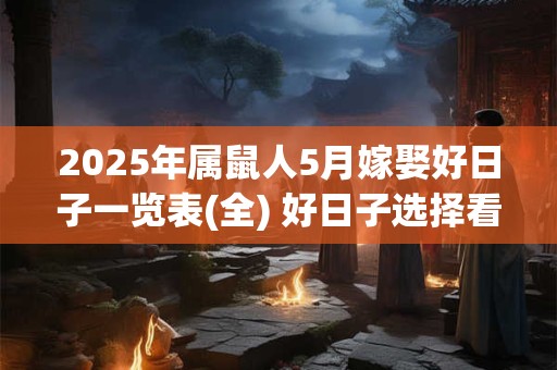 2025年属鼠人5月嫁娶好日子一览表(全) 好日子选择看八字