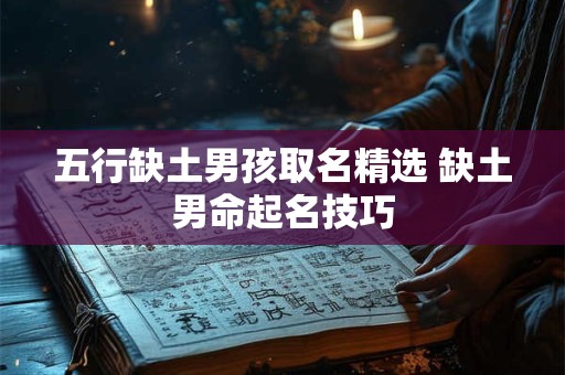 五行缺土男孩取名精选 缺土男命起名技巧