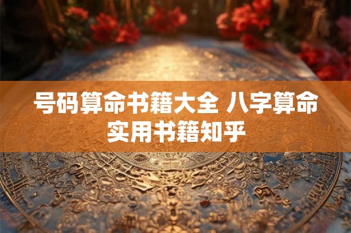 号码算命书籍大全 八字算命实用书籍知乎