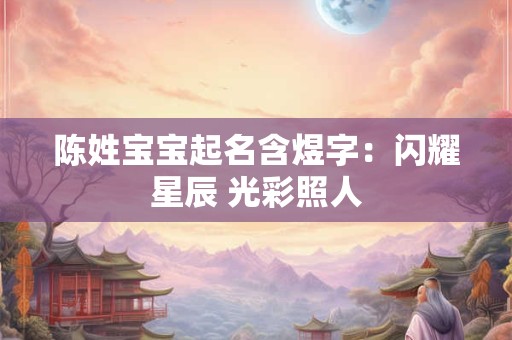 陈姓宝宝起名含煜字：闪耀星辰 光彩照人