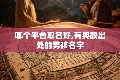 哪个平台取名好,有典故出处的男孩名字