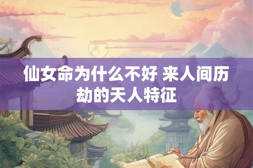 仙女命为什么不好 来人间历劫的天人特征