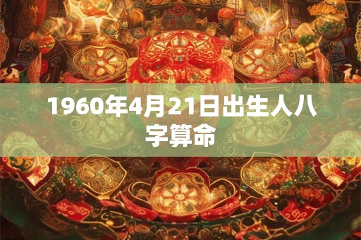 1960年4月21日出生人八字算命