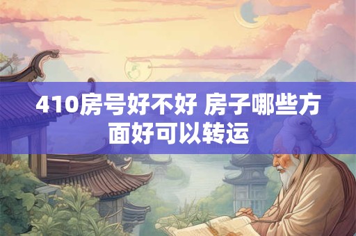 410房号好不好 房子哪些方面好可以转运