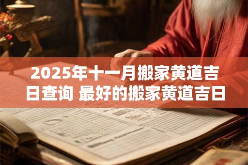 2025年十一月搬家黄道吉日查询 最好的搬家黄道吉日