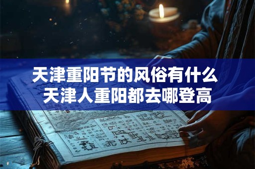 天津重阳节的风俗有什么 天津人重阳都去哪登高