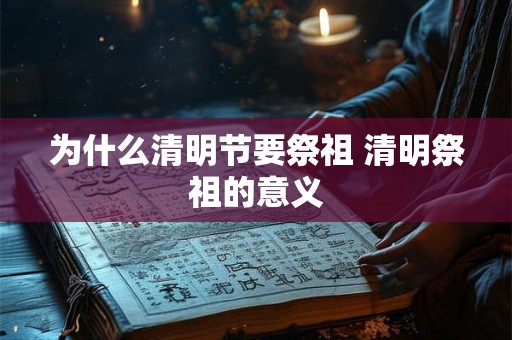为什么清明节要祭祖 清明祭祖的意义